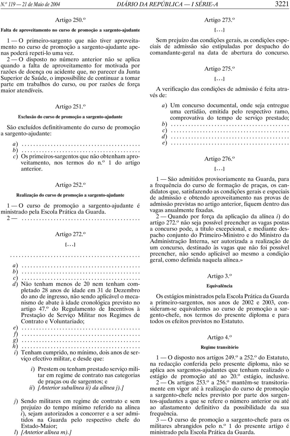 2 O disposto no número anterior não se aplica quando a falta de aproveitamento for motivada por razões de doença ou acidente que, no parecer da Junta Superior de Saúde, o impossibilite de continuar a