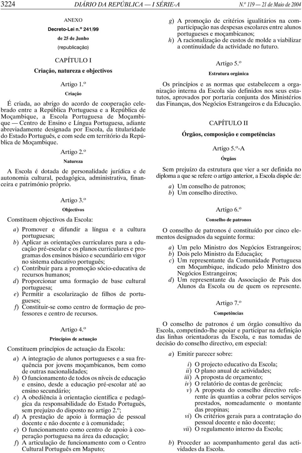 adiante abreviadamente designada por Escola, da titularidade do Estado Português, e com sede em território da República de Moçambique. Artigo 2.