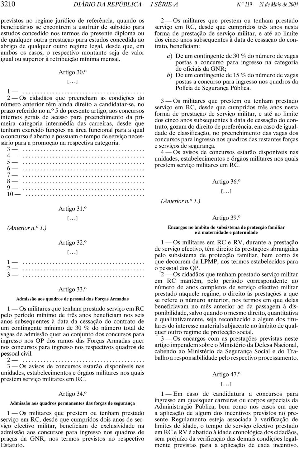 outra prestação para estudos concedida ao abrigo de qualquer outro regime legal, desde que, em ambos os casos, o respectivo montante seja de valor igual ou superior à retribuição mínima mensal.