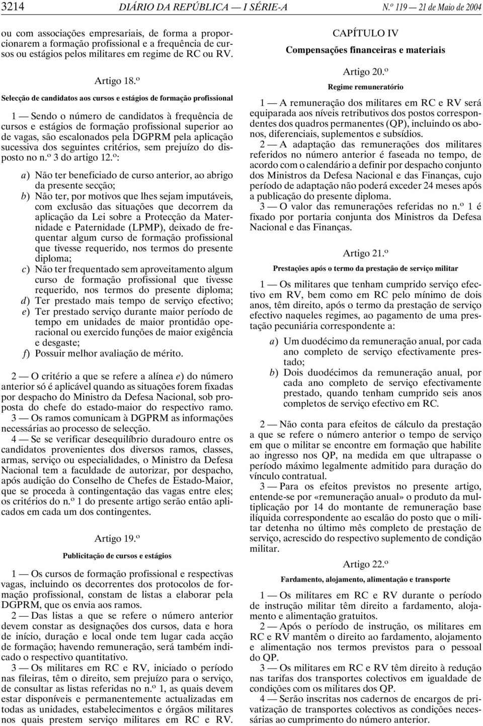 o Selecção de candidatos aos cursos e estágios de formação profissional 1 Sendo o número de candidatos à frequência de cursos e estágios de formação profissional superior ao de vagas, são escalonados