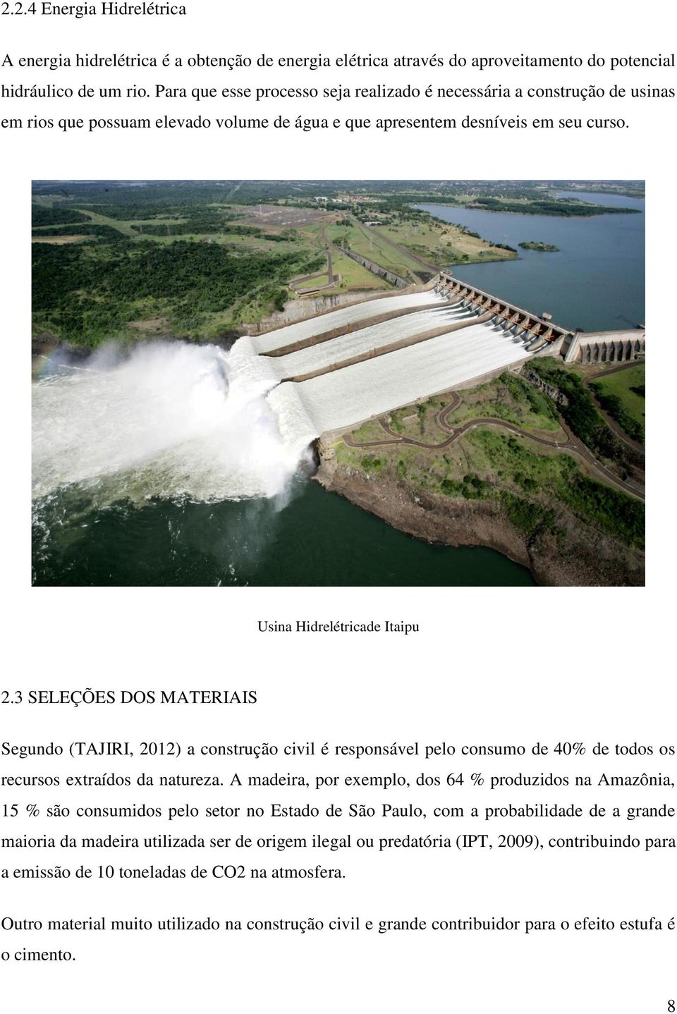 3 SELEÇÕES DOS MATERIAIS Segundo (TAJIRI, 2012) a construção civil é responsável pelo consumo de 40% de todos os recursos extraídos da natureza.