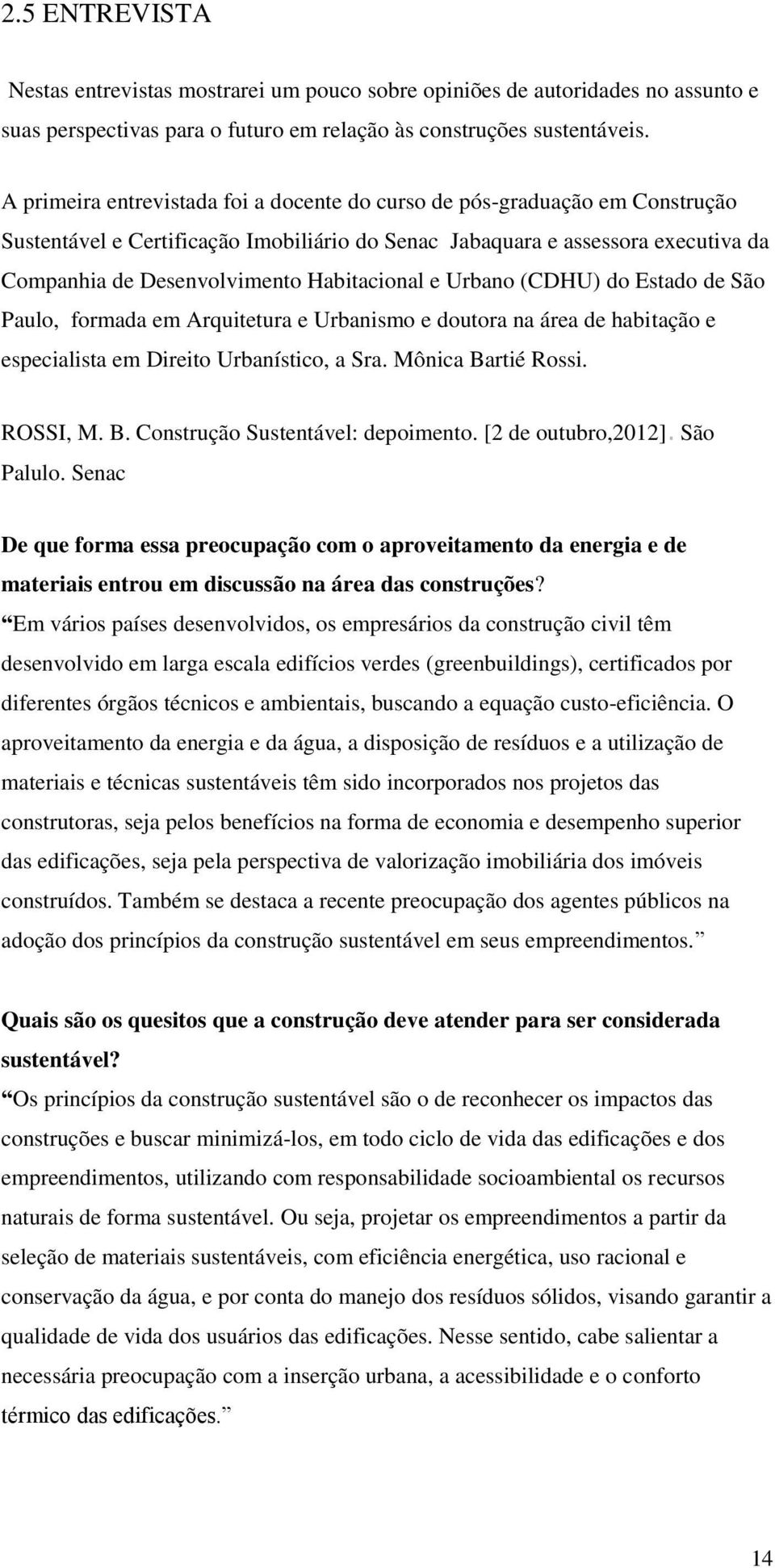 Habitacional e Urbano (CDHU) do Estado de São Paulo, formada em Arquitetura e Urbanismo e doutora na área de habitação e especialista em Direito Urbanístico, a Sra. Mônica Ba