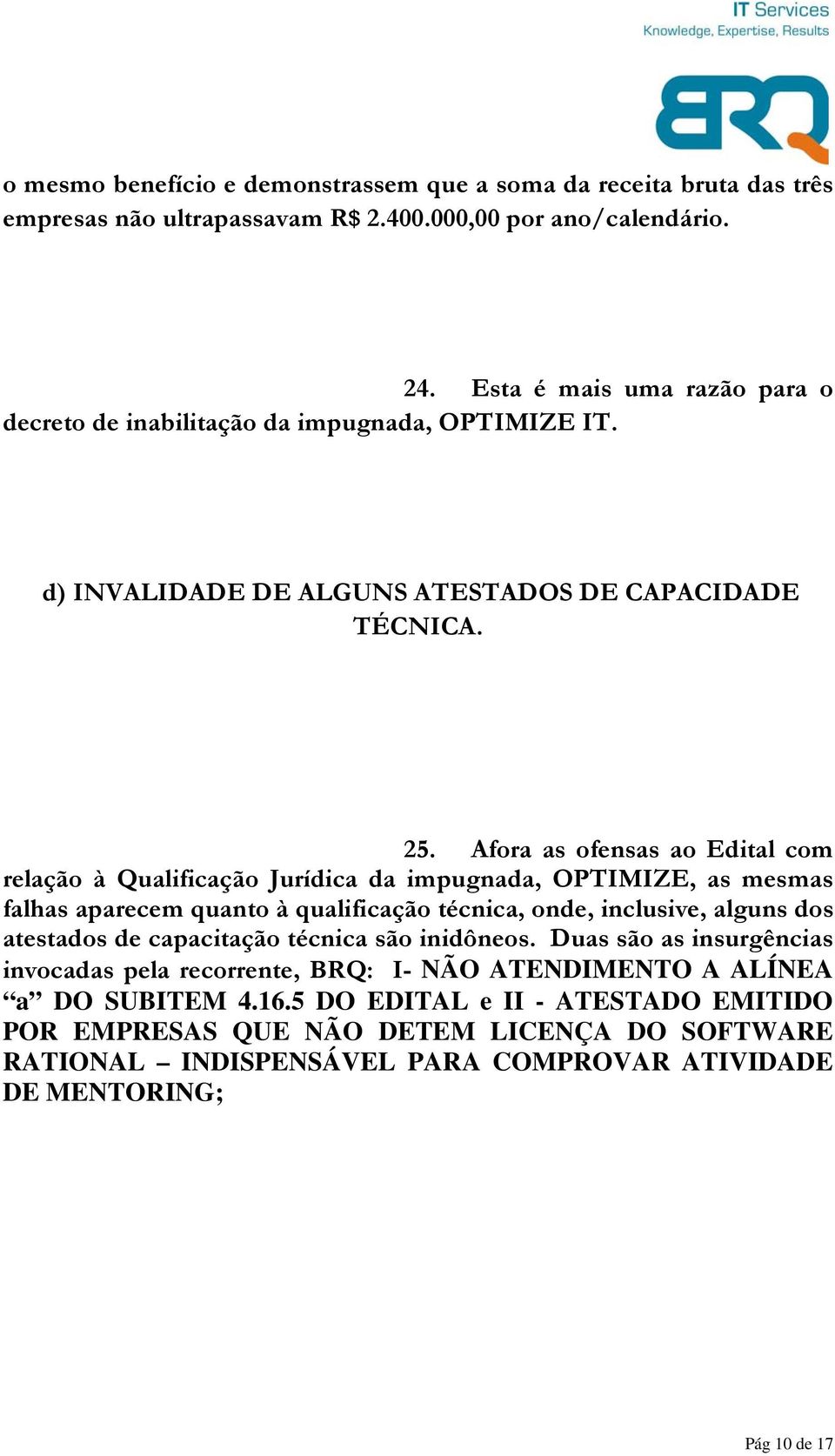 Afora as ofensas ao Edital com relação à Qualificação Jurídica da impugnada, OPTIMIZE, as mesmas falhas aparecem quanto à qualificação técnica, onde, inclusive, alguns dos atestados de