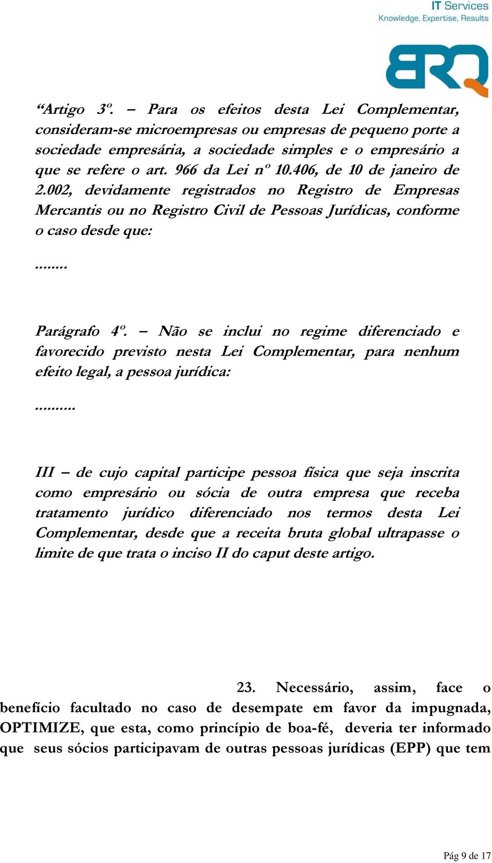 Não se inclui no regime diferenciado e favorecido previsto nesta Lei Complementar, para nenhum efeito legal, a pessoa jurídica:.