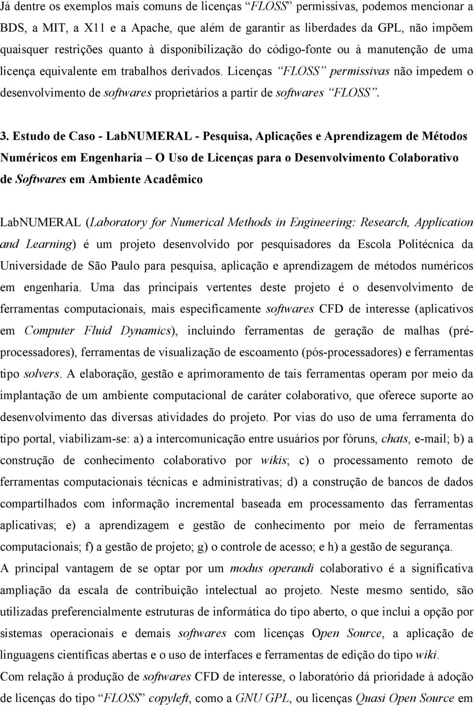 Licenças FLOSS permissivas não impedem o desenvolvimento de softwares proprietários a partir de softwares FLOSS. 3.