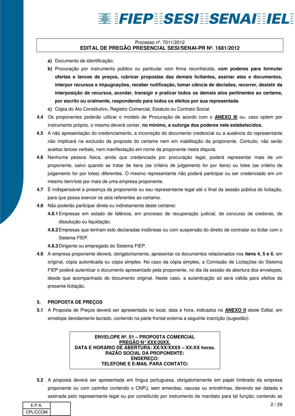 todos os demais atos pertinentes ao certame, por escrito ou oralmente, respondendo para todos os efeitos por sua representada.