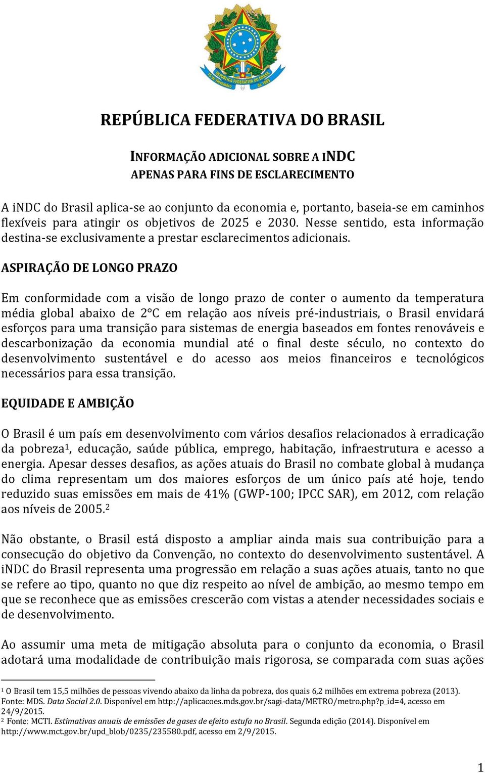 ASPIRAÇÃO DE LONGO PRAZO Em conformidade com a visão de longo prazo de conter o aumento da temperatura média global abaixo de 2 C em relação aos níveis pré-industriais, o Brasil envidará esforços