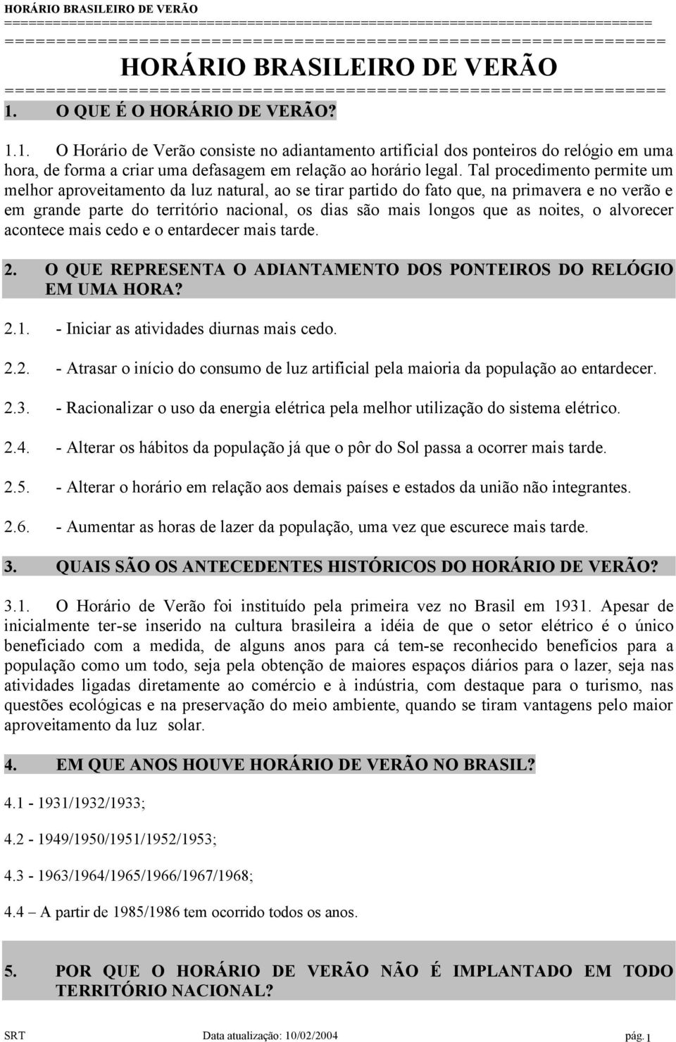 Tal procedimento permite um melhor aproveitamento da luz natural, ao se tirar partido do fato que, na primavera e no verão e em grande parte do território nacional, os dias são mais longos que as