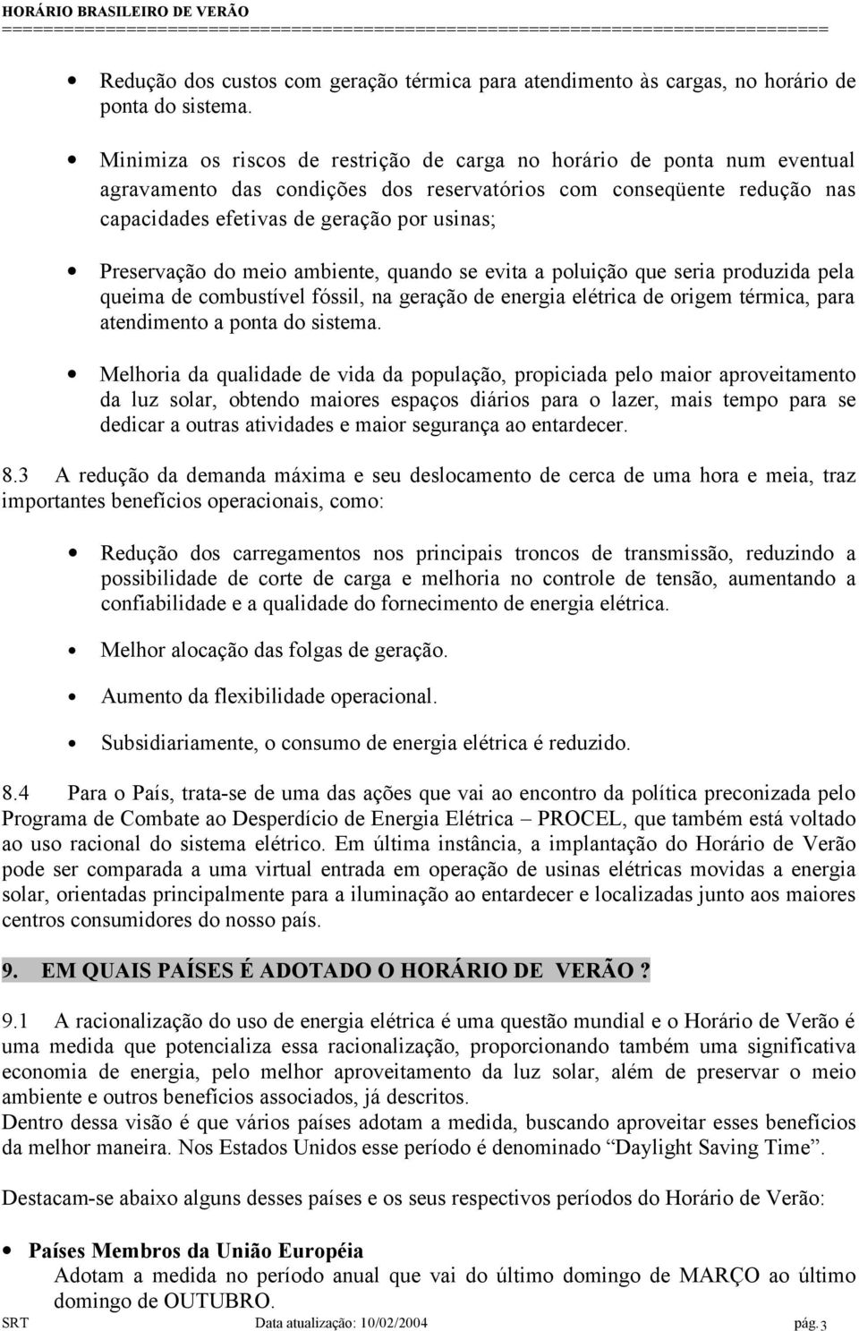 Preservação do meio ambiente, quando se evita a poluição que seria produzida pela queima de combustível fóssil, na geração de energia elétrica de origem térmica, para atendimento a ponta do sistema.