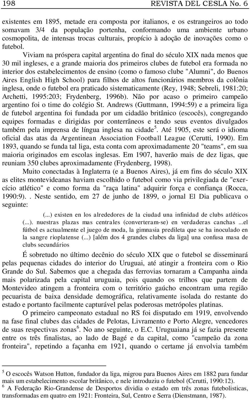 propício à adoção de inovações como o futebol.