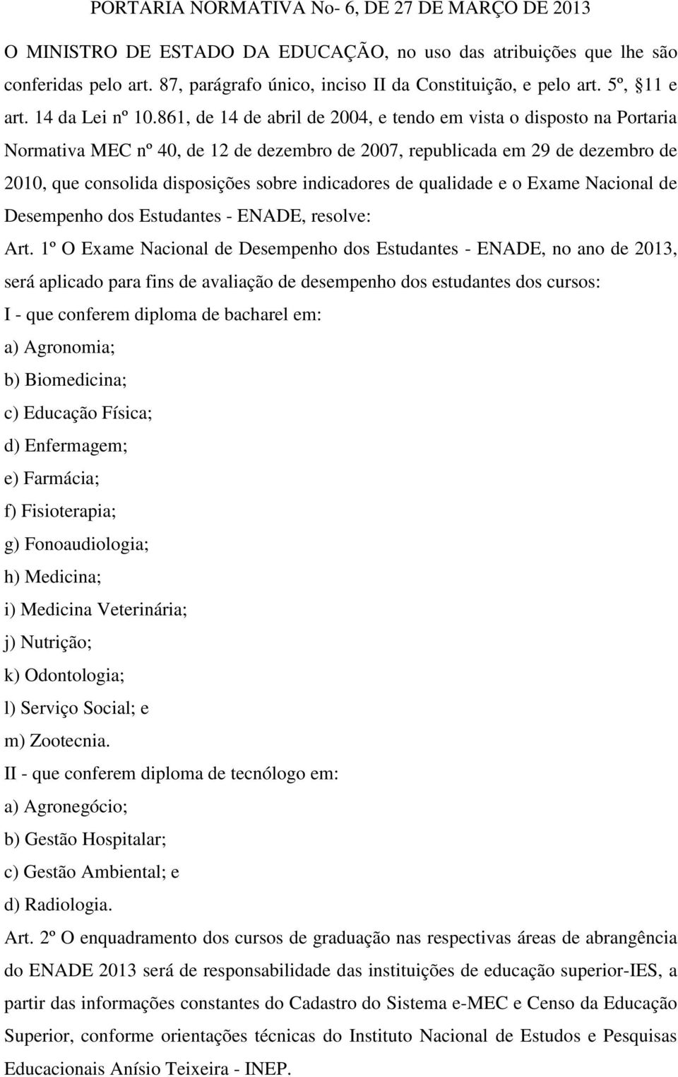 861, de 14 de abril de 2004, e tendo em vista o disposto na Portaria Normativa MEC nº 40, de 12 de dezembro de 2007, republicada em 29 de dezembro de 2010, que consolida disposições sobre indicadores