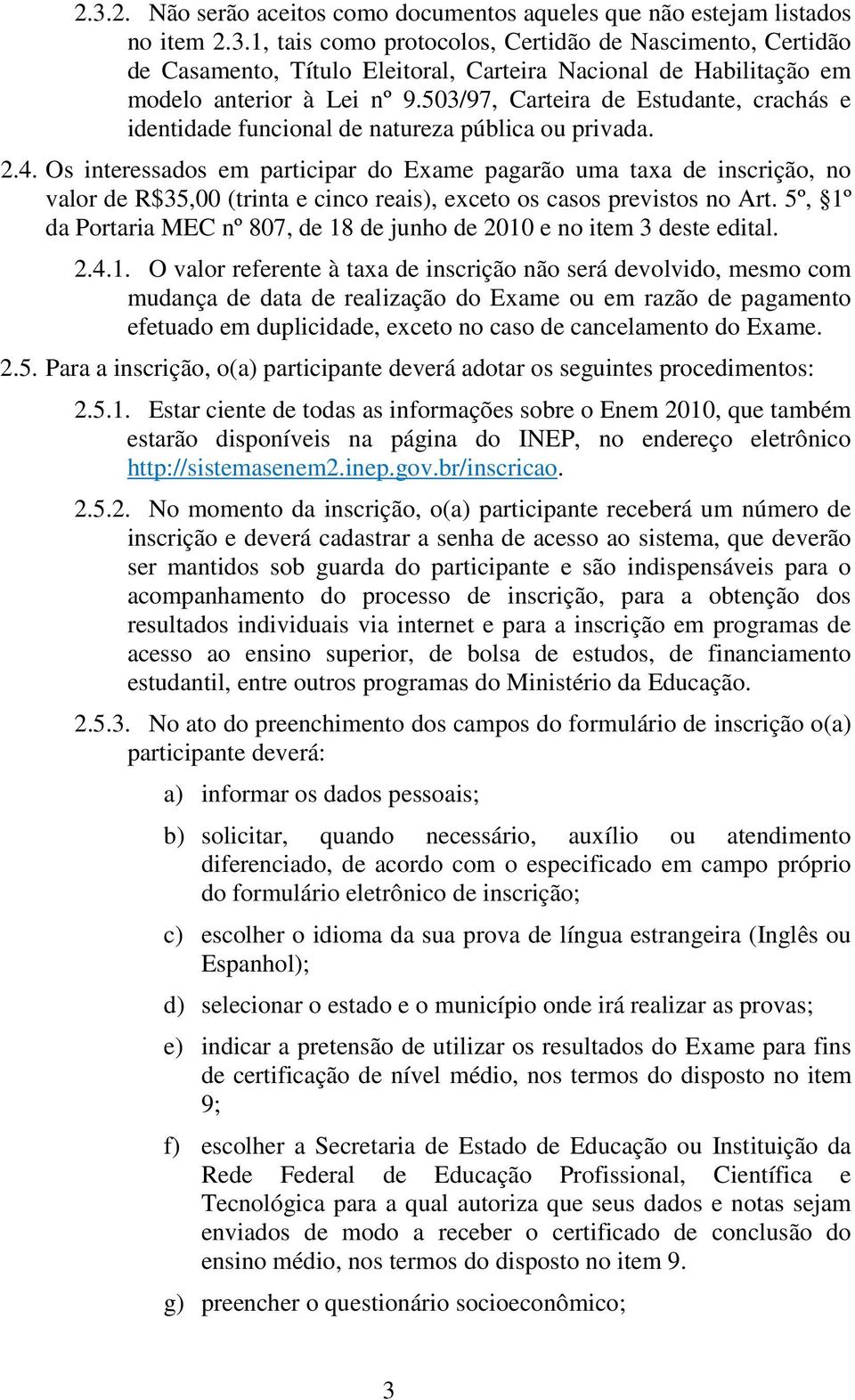 Os interessados em participar do Exame pagarão uma taxa de inscrição, no valor de R$35,00 (trinta e cinco reais), exceto os casos previstos no Art.