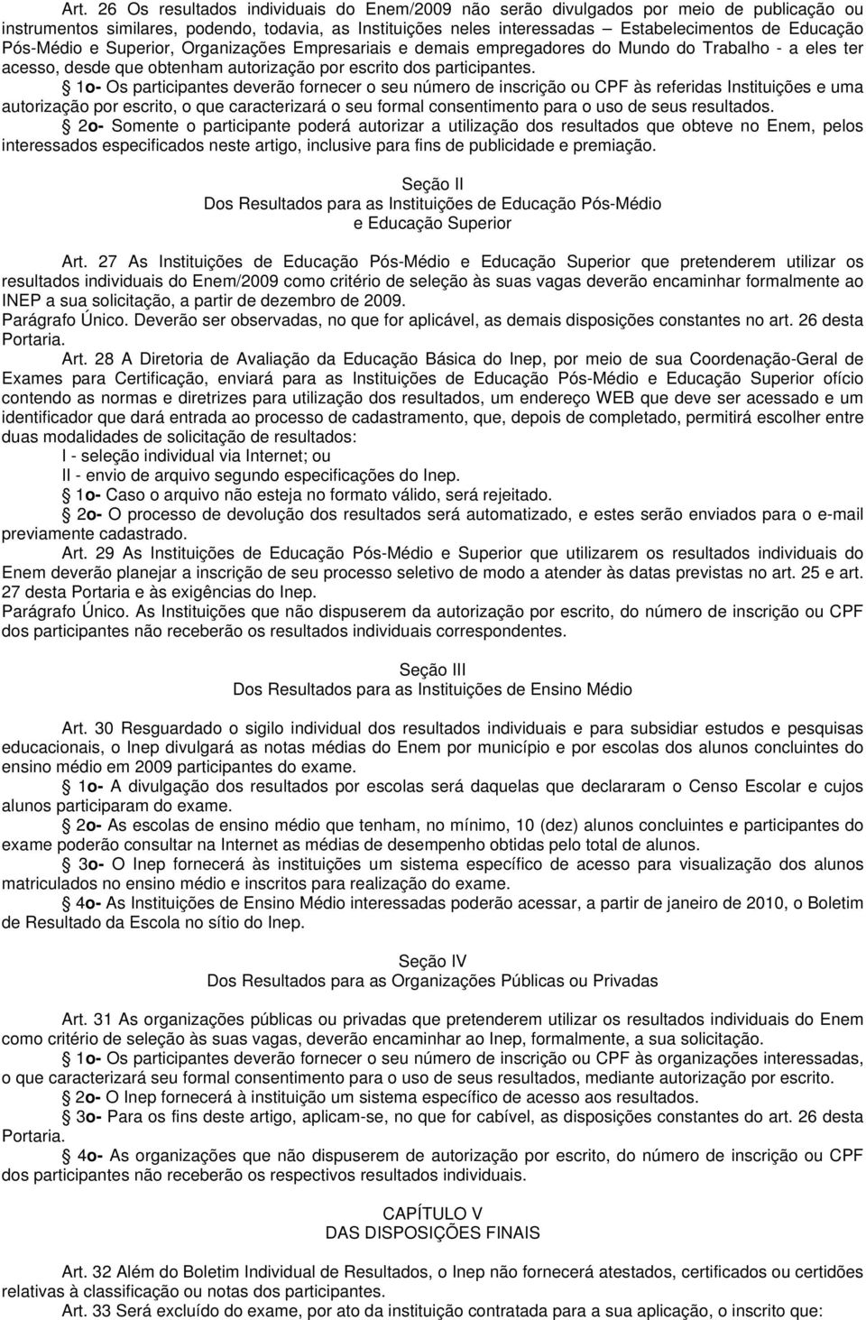 1o- Os participantes deverão fornecer o seu número de inscrição ou CPF às referidas Instituições e uma autorização por escrito, o que caracterizará o seu formal consentimento para o uso de seus