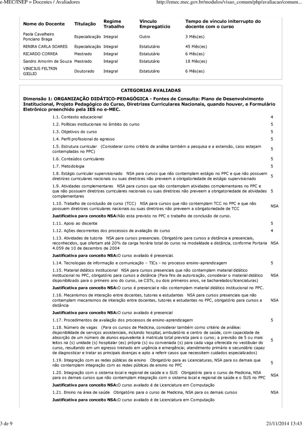 Estatutário 6 Mês(es) Tempo de vínculo initerrupto do docente com o curso CATEGORIAS AVALIADAS 1.1. Contexto educacional 4 1.2. Políticas institucionais no âmbito do curso 1.3. Objetivos do curso 1.4. Perfil profissional do egresso 1.