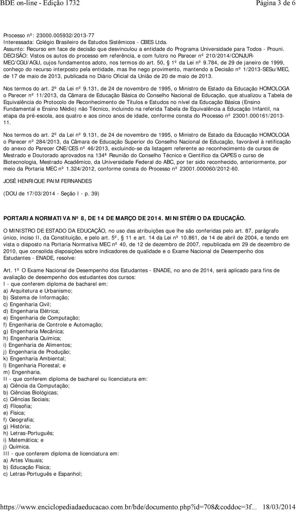 DECISÃO: Vistos os autos do processo em referência, e com fulcro no Parecer nº 210/2014/CONJUR- MEC/CGU/AGU, cujos fundamentos adoto, nos termos do art. 50, 1º da Lei nº 9.