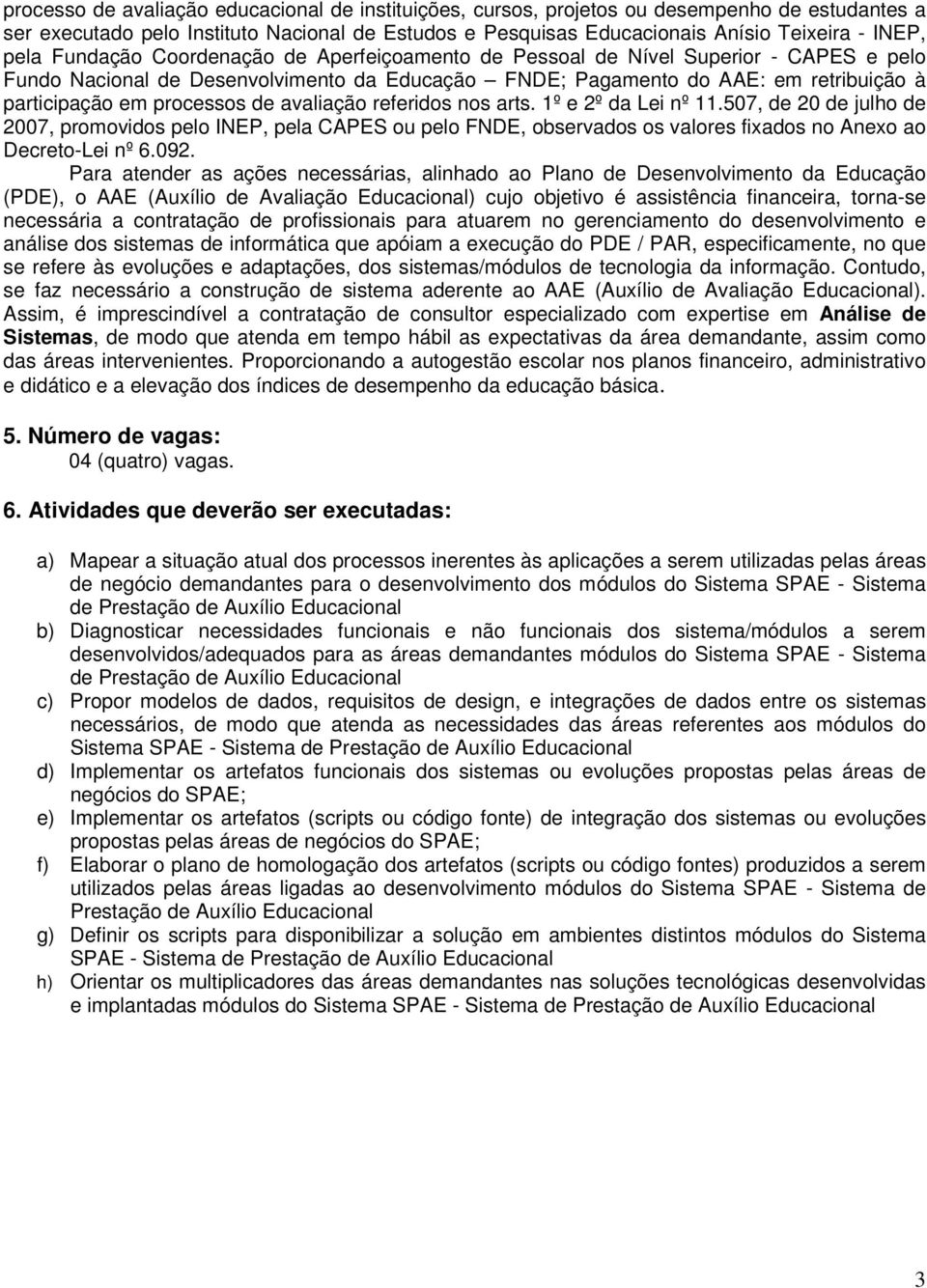 processos de avaliação referidos nos arts. 1º e 2º da Lei nº 11.507, de 20 de julho de 2007, promovidos pelo INEP, pela CAPES ou pelo FNDE, observados os valores fixados no Anexo ao Decreto-Lei nº 6.