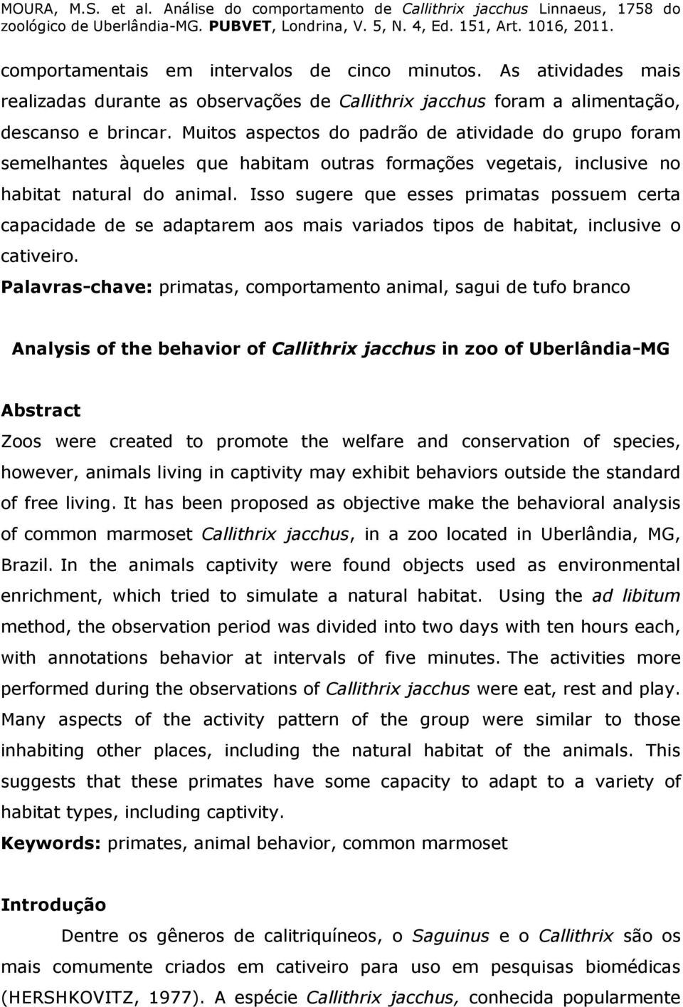 Isso sugere que esses primatas possuem certa capacidade de se adaptarem aos mais variados tipos de habitat, inclusive o cativeiro.