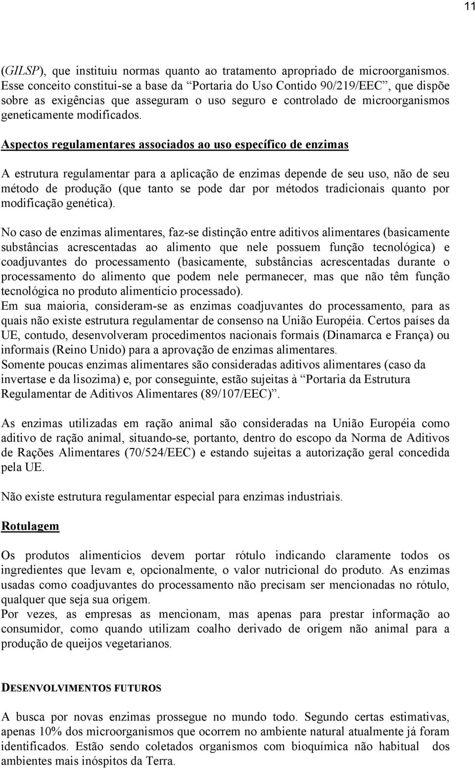 Aspectos regulamentares associados ao uso específico de enzimas A estrutura regulamentar para a aplicação de enzimas depende de seu uso, não de seu método de produção (que tanto se pode dar por