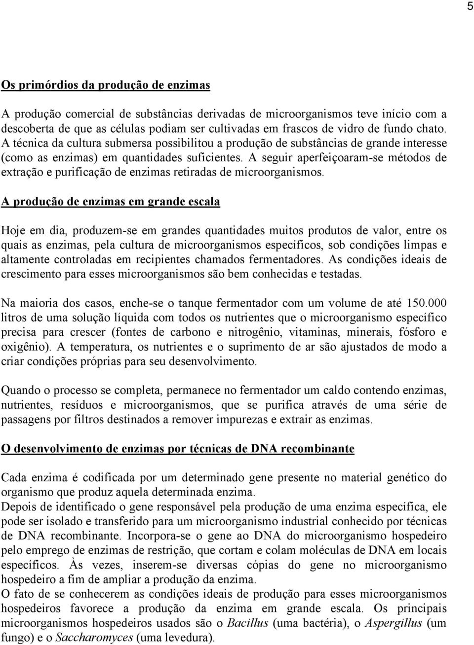 A seguir aperfeiçoaram-se métodos de extração e purificação de enzimas retiradas de microorganismos.