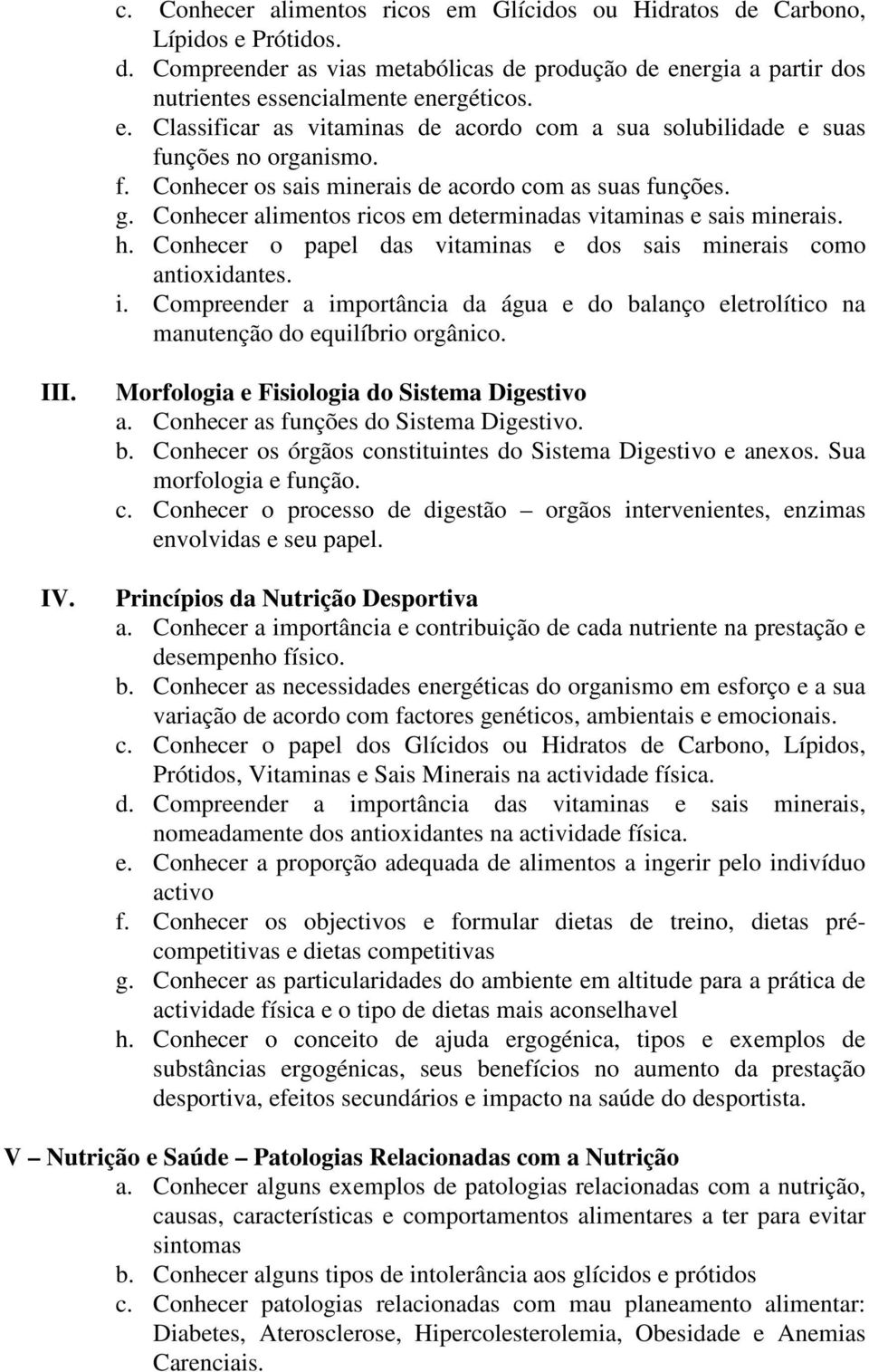 Conhecer o papel das vitaminas e dos sais minerais como antioxidantes. i. Compreender a importância da água e do balanço eletrolítico na manutenção do equilíbrio orgânico. III. IV.