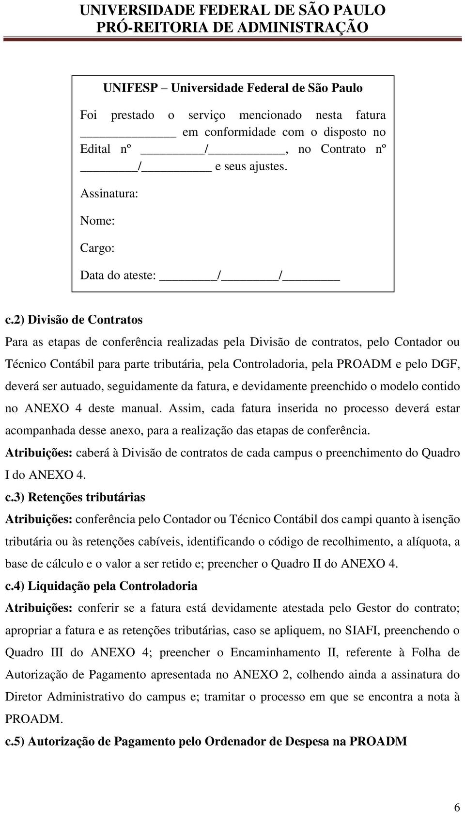 2) Divisão de Contratos Para as etapas de conferência realizadas pela Divisão de contratos, pelo Contador ou Técnico Contábil para parte tributária, pela Controladoria, pela PROADM e pelo DGF, deverá