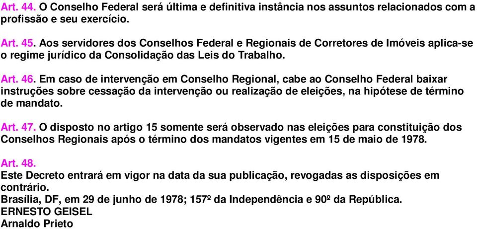 Em caso de intervenção em Conselho Regional, cabe ao Conselho Federal baixar instruções sobre cessação da intervenção ou realização de eleições, na hipótese de término de mandato. Art. 47.