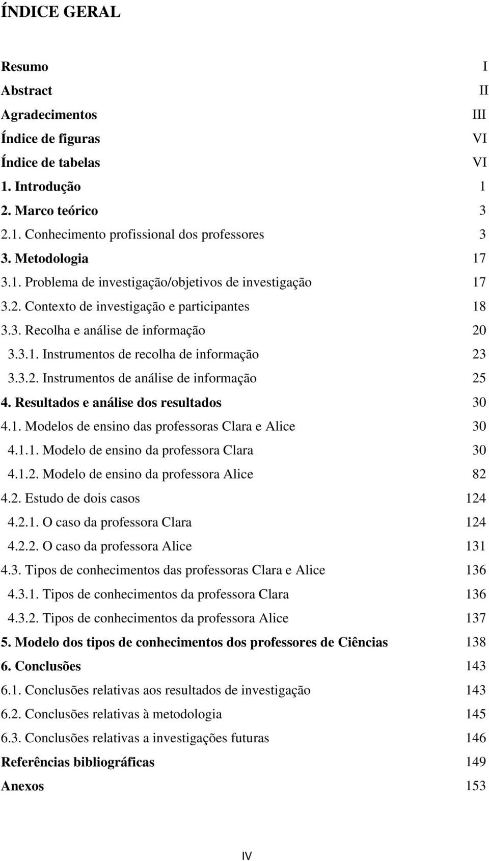 Resultados e análise dos resultados 4.1. Modelos de ensino das professoras Clara e Alice 4.1.1. Modelo de ensino da professora Clara 4.1.2. Modelo de ensino da professora Alice 4.2..Estudo de dois casos 4.