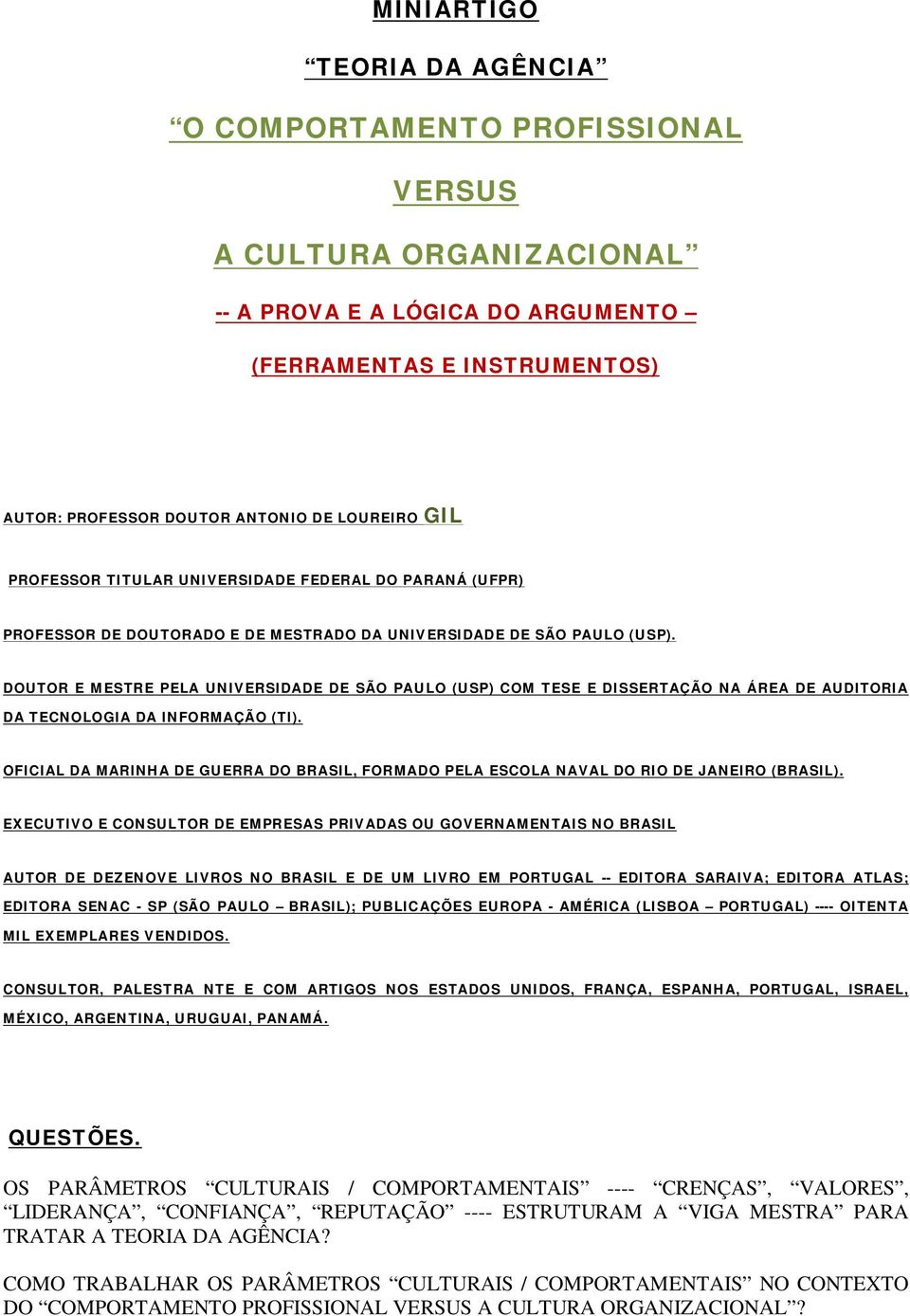 DOUTOR E MESTRE PELA UNIVERSIDADE DE SÃO PAULO (USP) COM TESE E DISSERTAÇÃO NA ÁREA DE AUDITORIA DA TECNOLOGIA DA INFORMAÇÃO (TI).