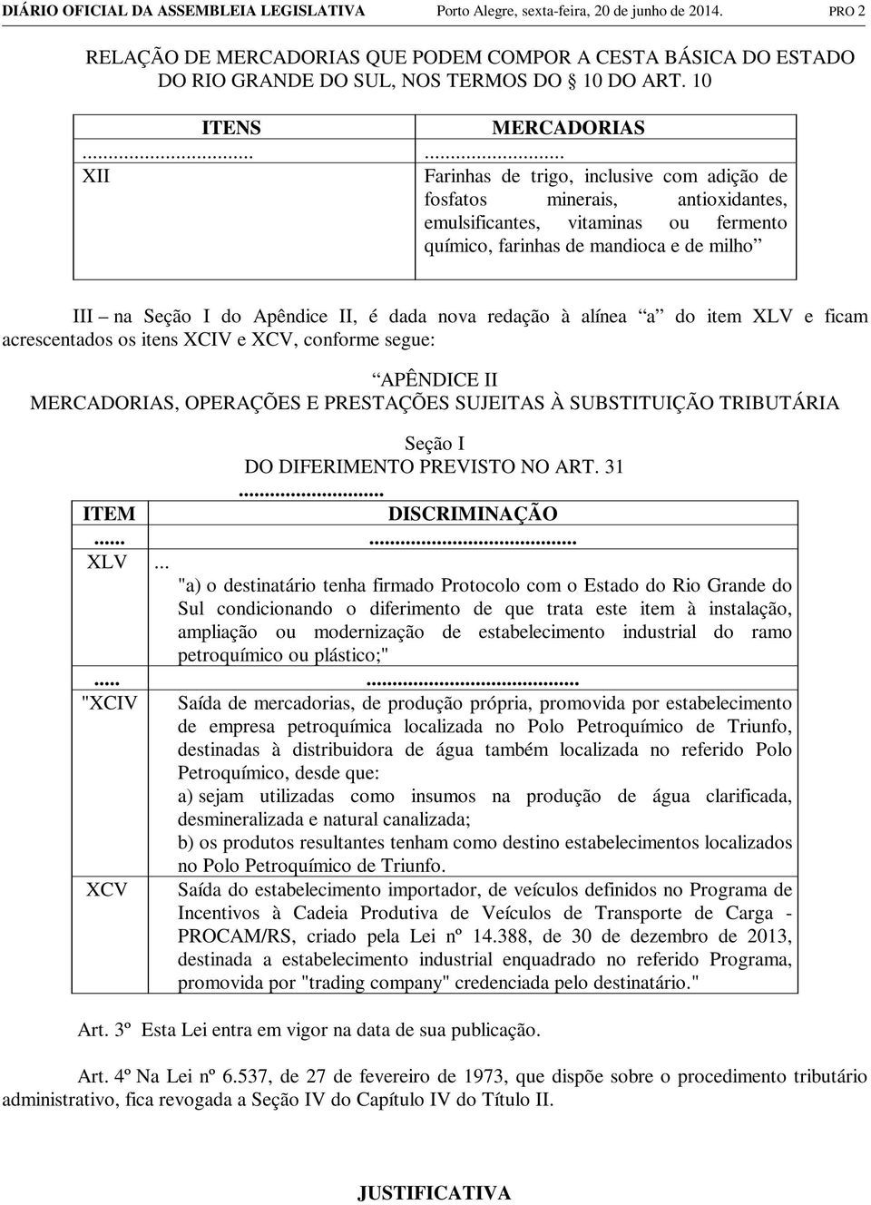 ..... XII Farinhas de trigo, inclusive com adição de fosfatos minerais, antioxidantes, emulsificantes, vitaminas ou fermento químico, farinhas de mandioca e de milho III na Seção I do Apêndice II, é