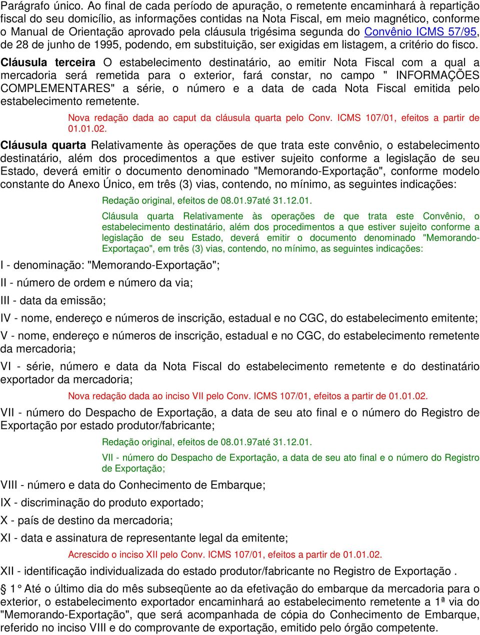 pela cláusula trigésima segunda do Convênio ICMS 57/95, de 28 de junho de 1995, podendo, em substituição, ser exigidas em listagem, a critério do fisco.