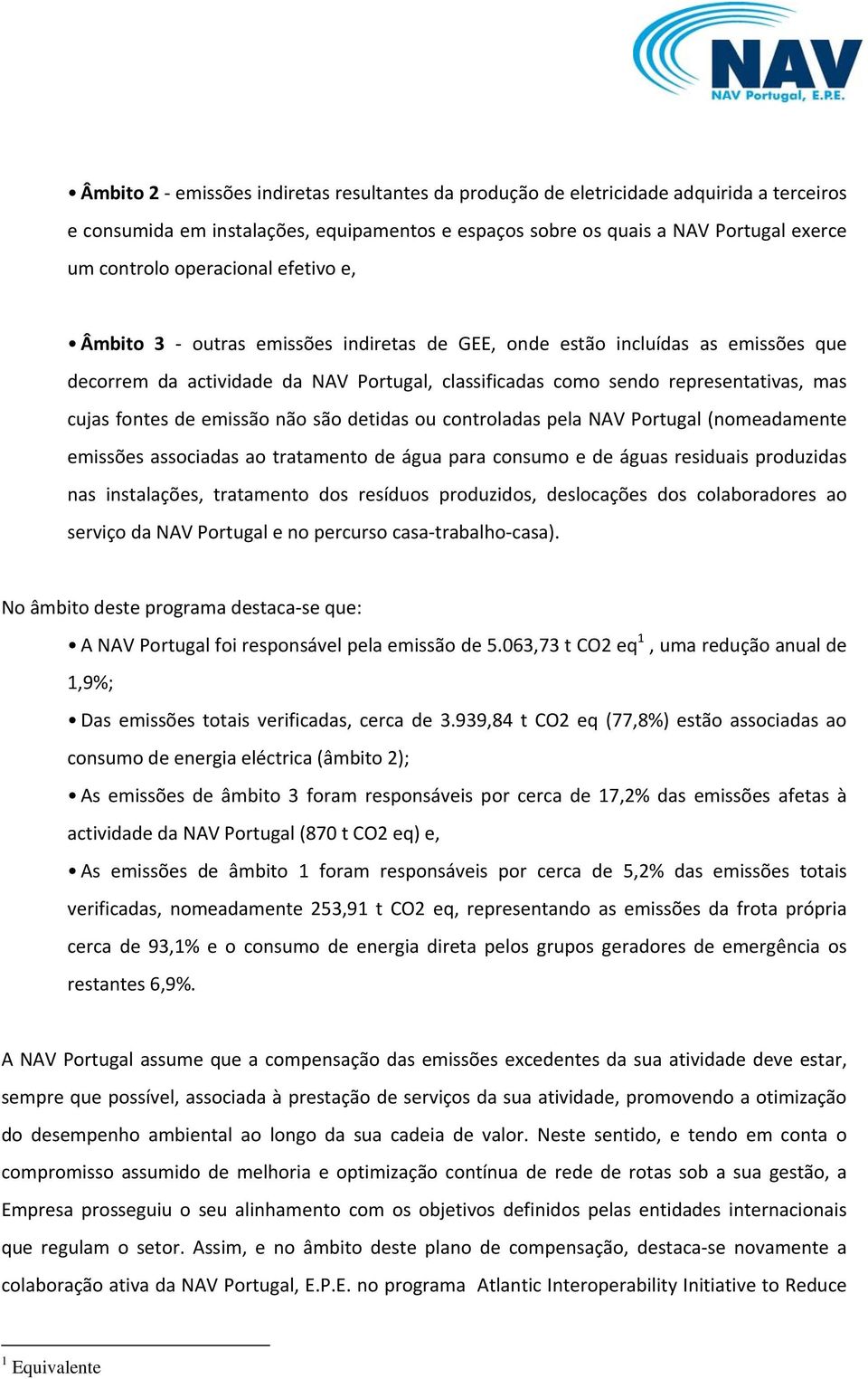 fontes de emissão não são detidas ou controladas pela NAV Portugal (nomeadamente emissões associadas ao tratamento de água para consumo e de águas residuais produzidas nas instalações, tratamento dos