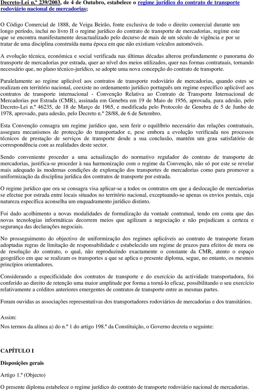 comercial durante um longo período, inclui no livro II o regime jurídico do contrato de transporte de mercadorias, regime este que se encontra manifestamente desactualizado pelo decurso de mais de um