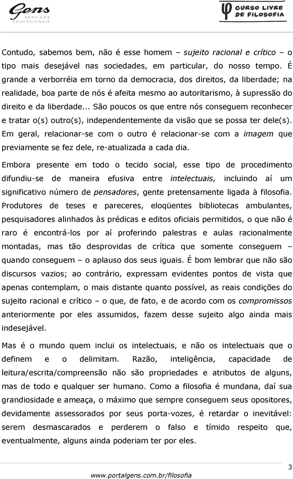 .. São poucos os que entre nós conseguem reconhecer e tratar o(s) outro(s), independentemente da visão que se possa ter dele(s).