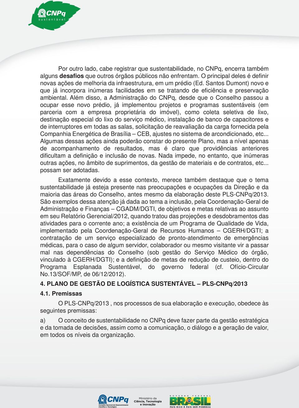 Santos Dumont) novo e que já incorpora inúmeras facilidades em se tratando de eficiência e preservação ambiental.