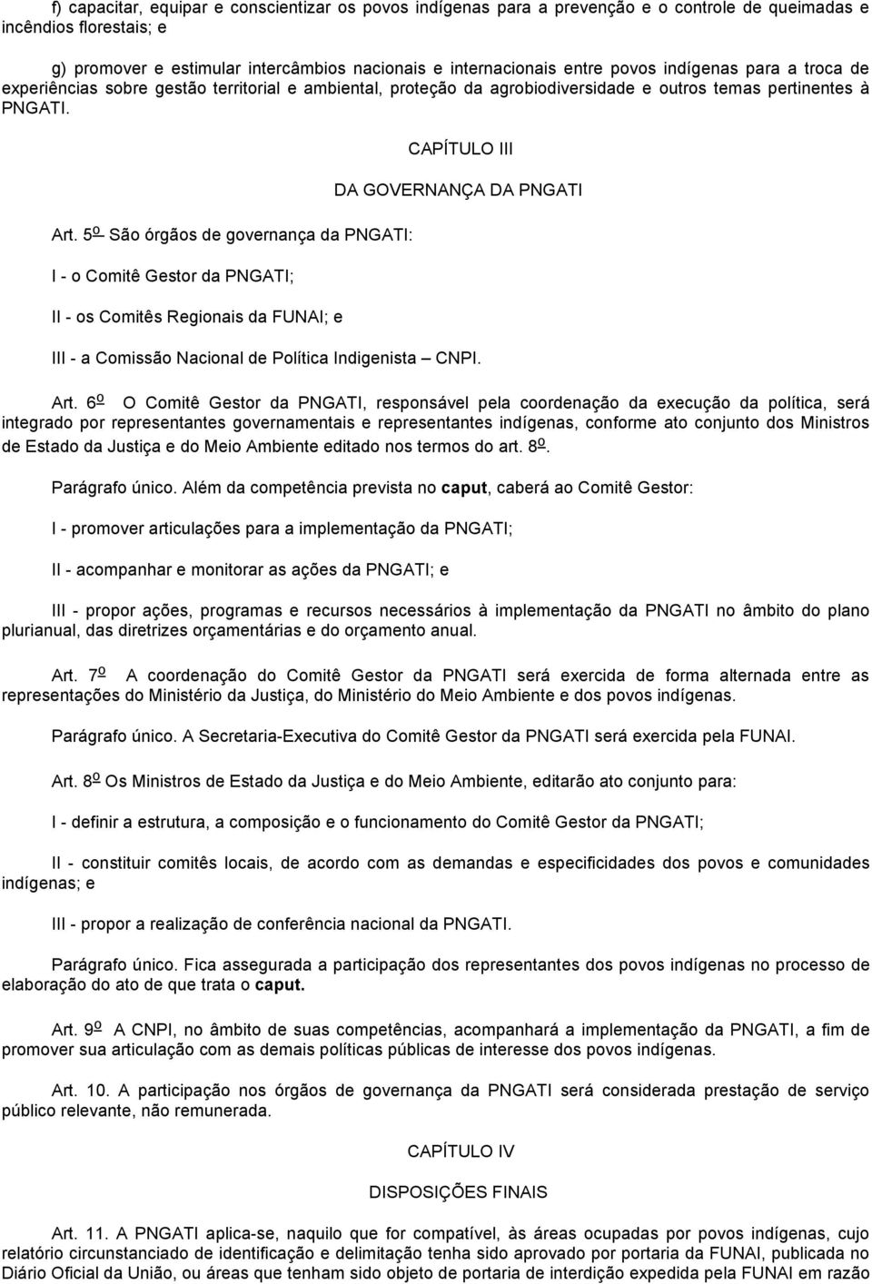 5 o São órgãos de governança da PNGATI: I - o Comitê Gestor da PNGATI; II - os Comitês Regionais da FUNAI; e CAPÍTULO III DA GOVERNANÇA DA PNGATI III - a Comissão Nacional de Política Indigenista