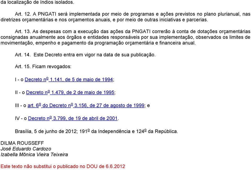 As despesas com a execução das ações da PNGATI correrão à conta de dotações orçamentárias consignadas anualmente aos órgãos e entidades responsáveis por sua implementação, observados os limites de