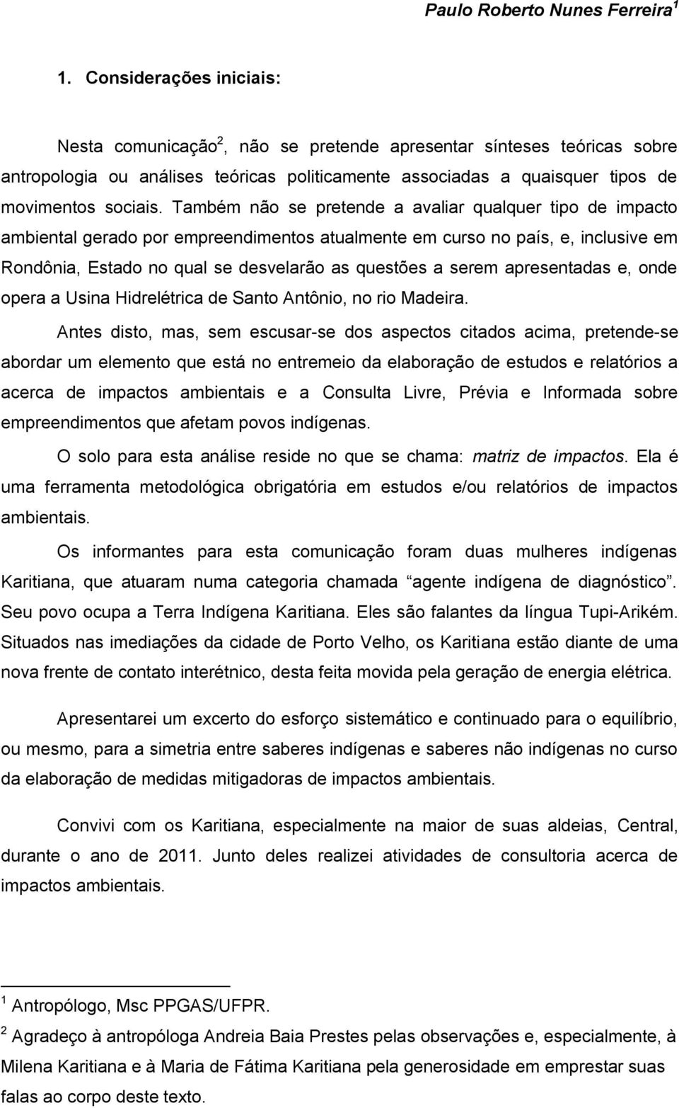 Também não se pretende a avaliar qualquer tipo de impacto ambiental gerado por empreendimentos atualmente em curso no país, e, inclusive em Rondônia, Estado no qual se desvelarão as questões a serem