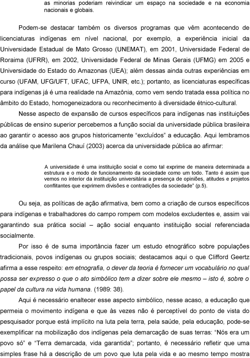 em 2001, Universidade Federal de Roraima (UFRR), em 2002, Universidade Federal de Minas Gerais (UFMG) em 2005 e Universidade do Estado do Amazonas (UEA); além dessas ainda outras experiências em