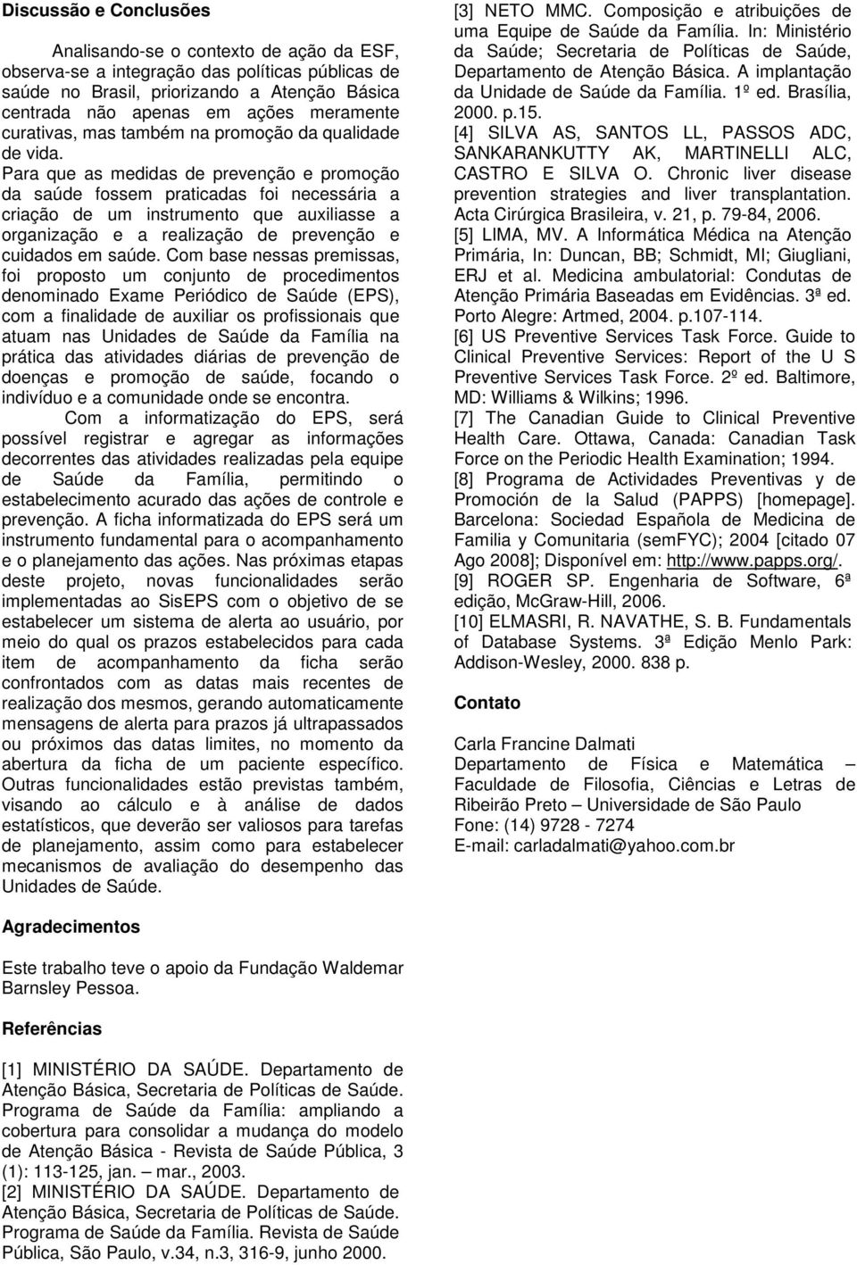 Para que as medidas de prevenção e promoção da saúde fossem praticadas foi necessária a criação de um instrumento que auxiliasse a organização e a realização de prevenção e cuidados em saúde.