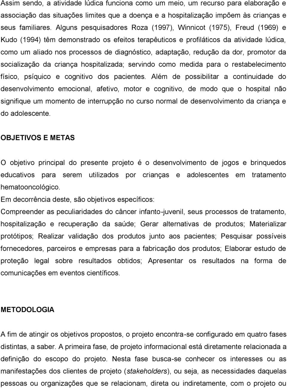 adaptação, redução da dor, promotor da socialização da criança hospitalizada; servindo como medida para o restabelecimento físico, psíquico e cognitivo dos pacientes.