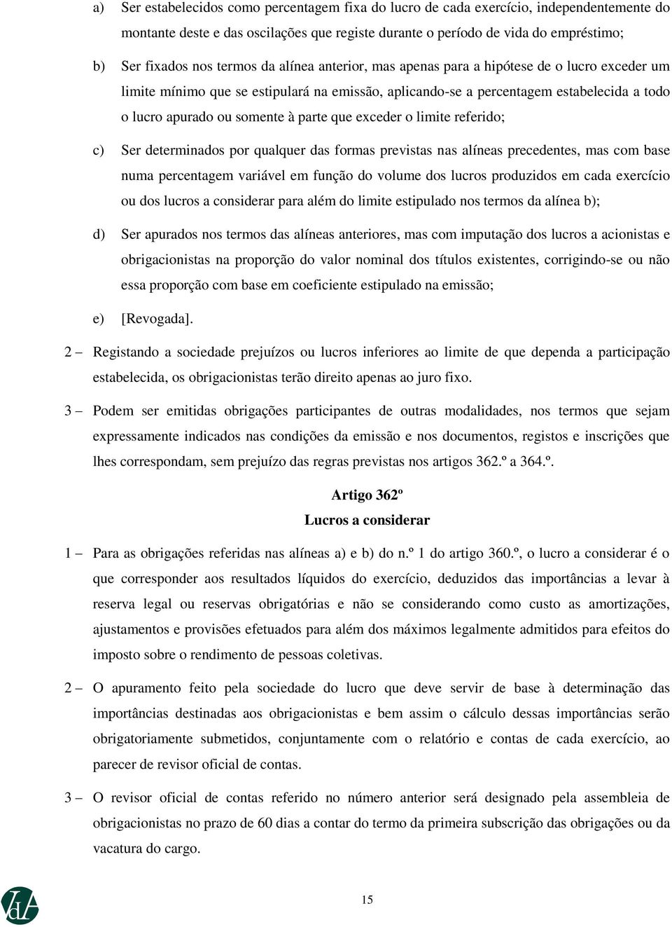 parte que exceder o limite referido; c) Ser determinados por qualquer das formas previstas nas alíneas precedentes, mas com base numa percentagem variável em função do volume dos lucros produzidos em