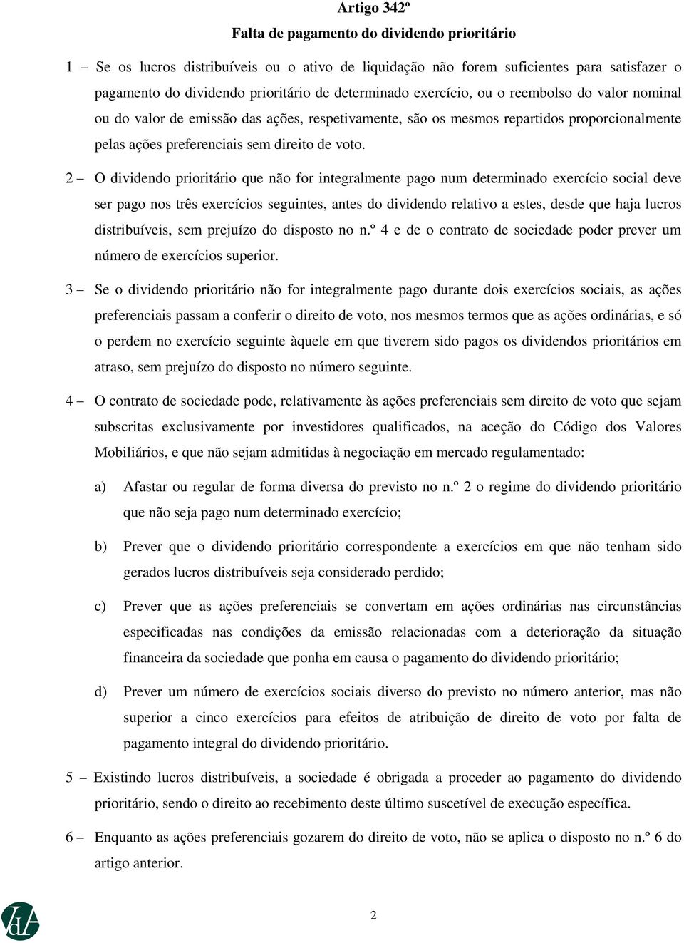 2 O dividendo prioritário que não for integralmente pago num determinado exercício social deve ser pago nos três exercícios seguintes, antes do dividendo relativo a estes, desde que haja lucros