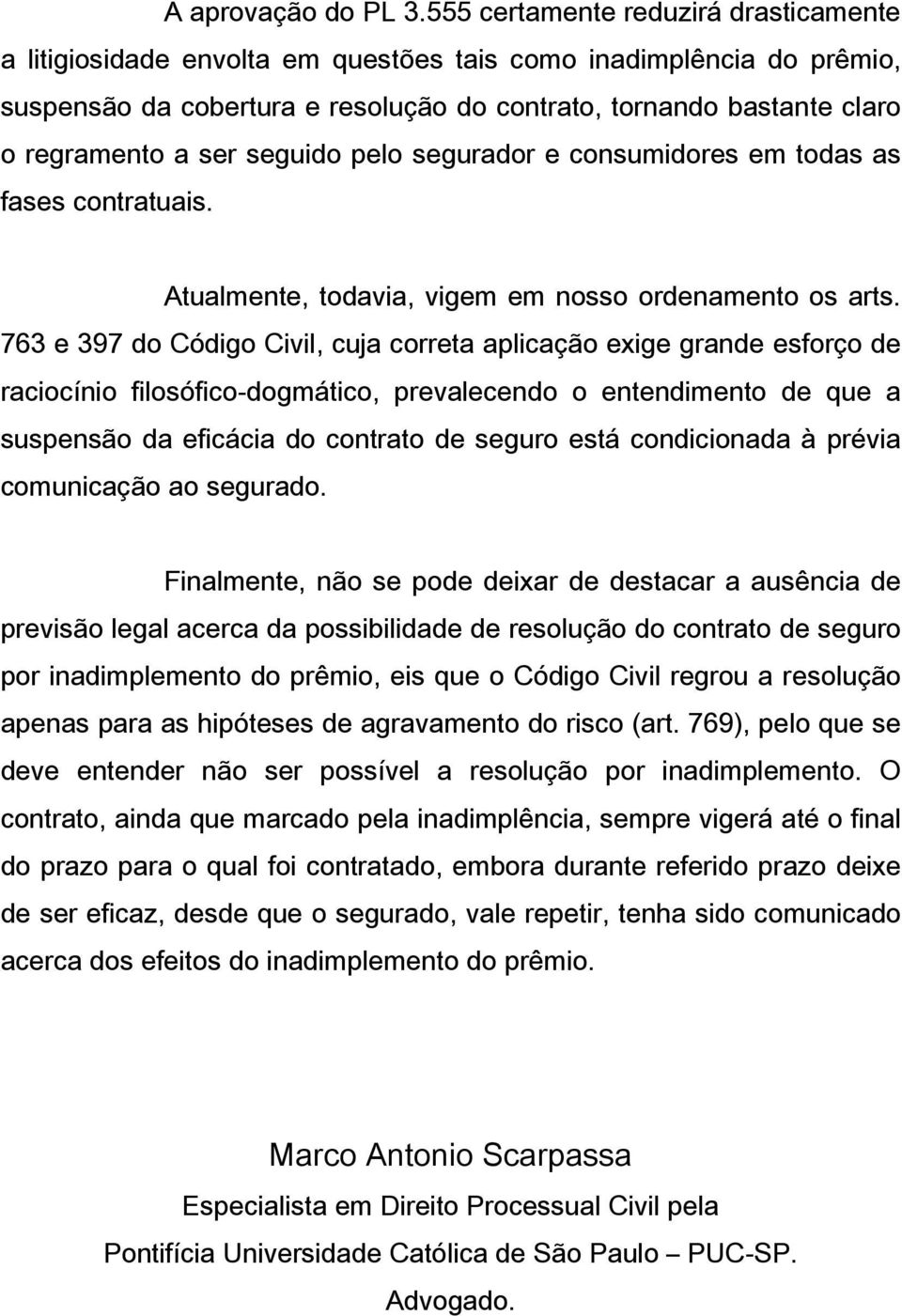 seguido pelo segurador e consumidores em todas as fases contratuais. Atualmente, todavia, vigem em nosso ordenamento os arts.