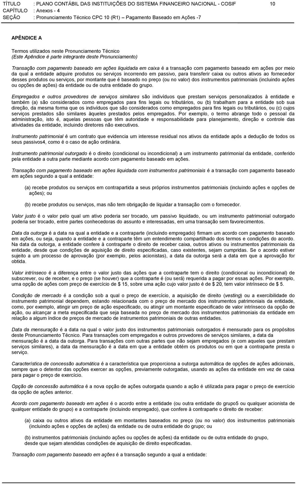 transferir caixa ou outros ativos ao fornecedor desses produtos ou serviços, por montante que é baseado no preço (ou no valor) dos instrumentos patrimoniais (incluindo ações ou opções de ações) da