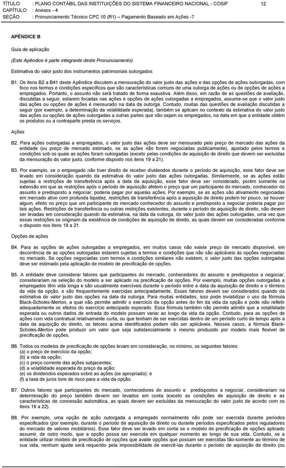 Os itens B2 a B41 deste Apêndice discutem a mensuração do valor justo das ações e das opções de ações outorgadas, com foco nos termos e condições específicos que são características comuns de uma