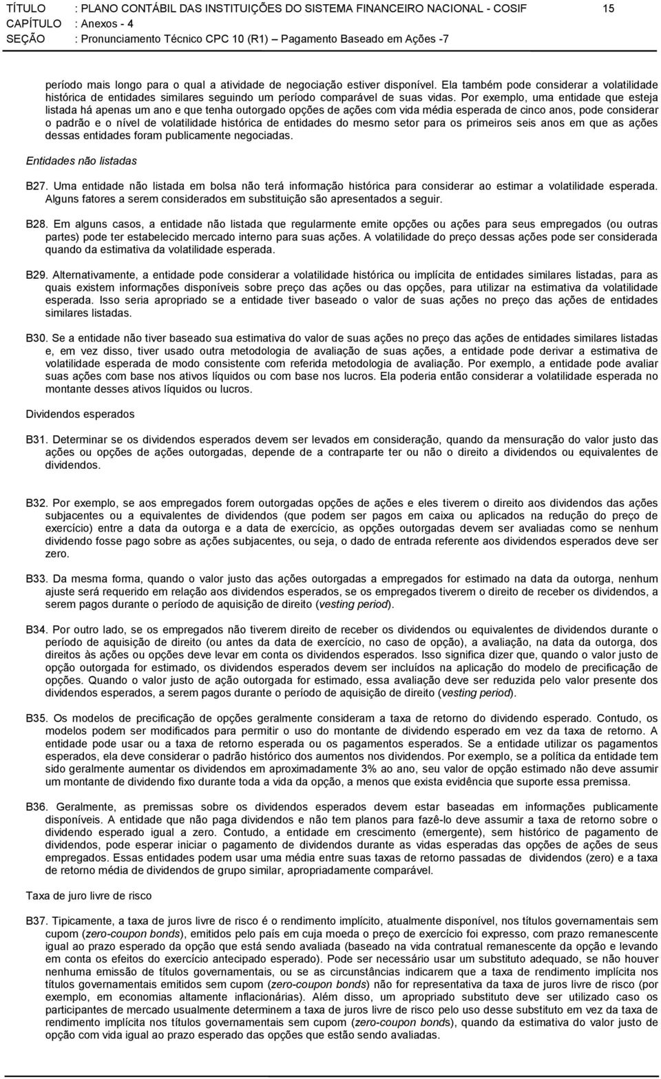 Por exemplo, uma entidade que esteja listada há apenas um ano e que tenha outorgado opções de ações com vida média esperada de cinco anos, pode considerar o padrão e o nível de volatilidade histórica