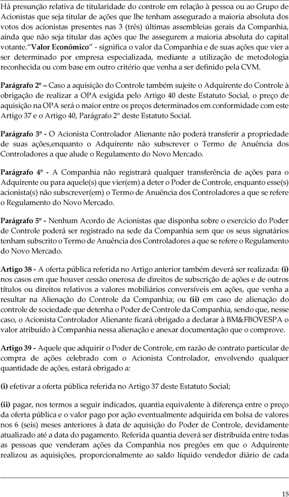 Valor Econômico - significa o valor da Companhia e de suas ações que vier a ser determinado por empresa especializada, mediante a utilização de metodologia reconhecida ou com base em outro critério