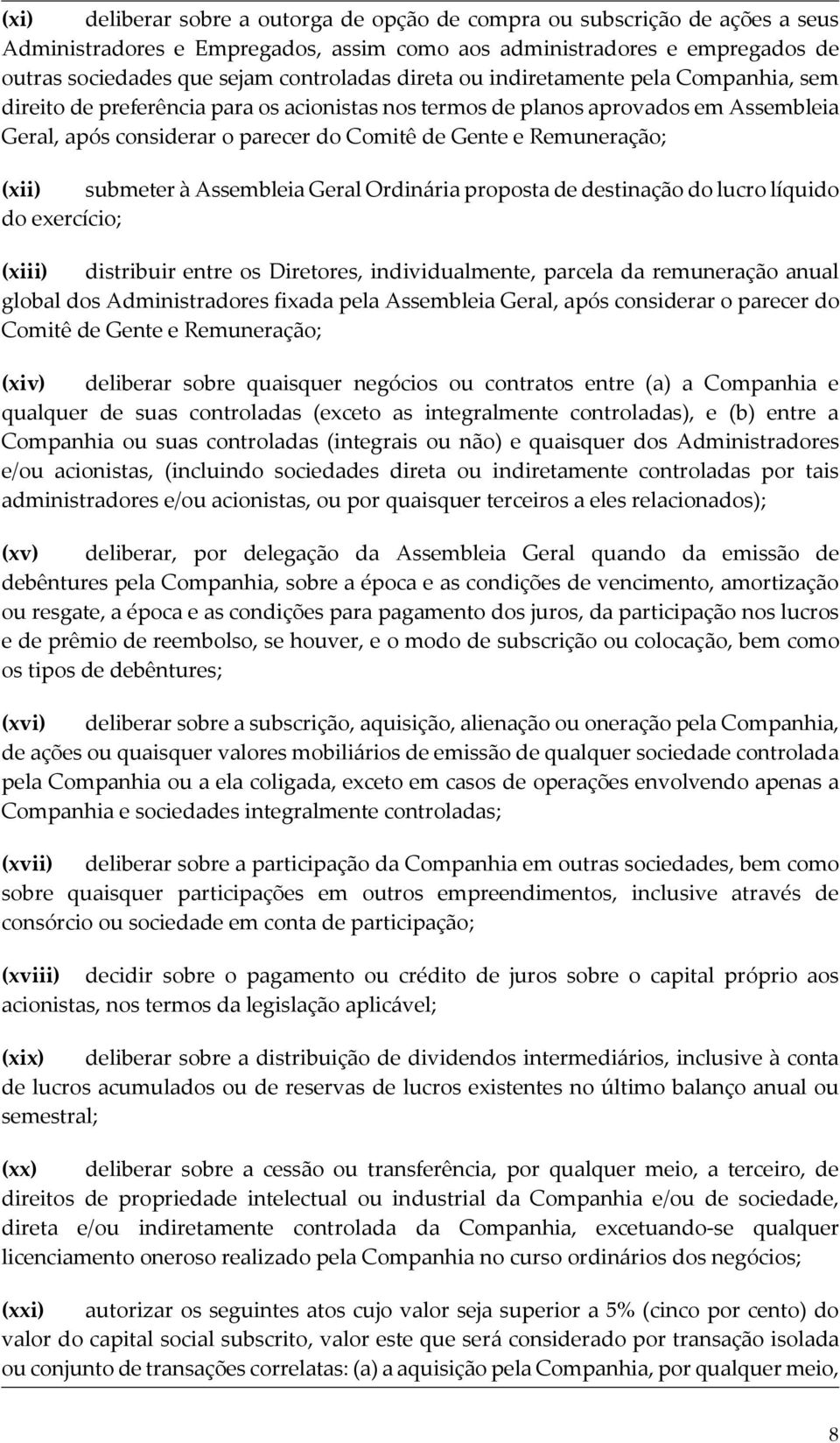 (xii) submeter à Assembleia Geral Ordinária proposta de destinação do lucro líquido do exercício; (xiii) distribuir entre os Diretores, individualmente, parcela da remuneração anual global dos