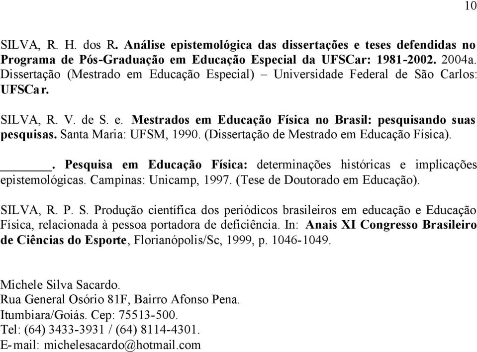 Santa Maria: UFSM, 1990. (Dissertação de Mestrado em Educação Física).. Pesquisa em Educação Física: determinações históricas e implicações epistemológicas. Campinas: Unicamp, 1997.