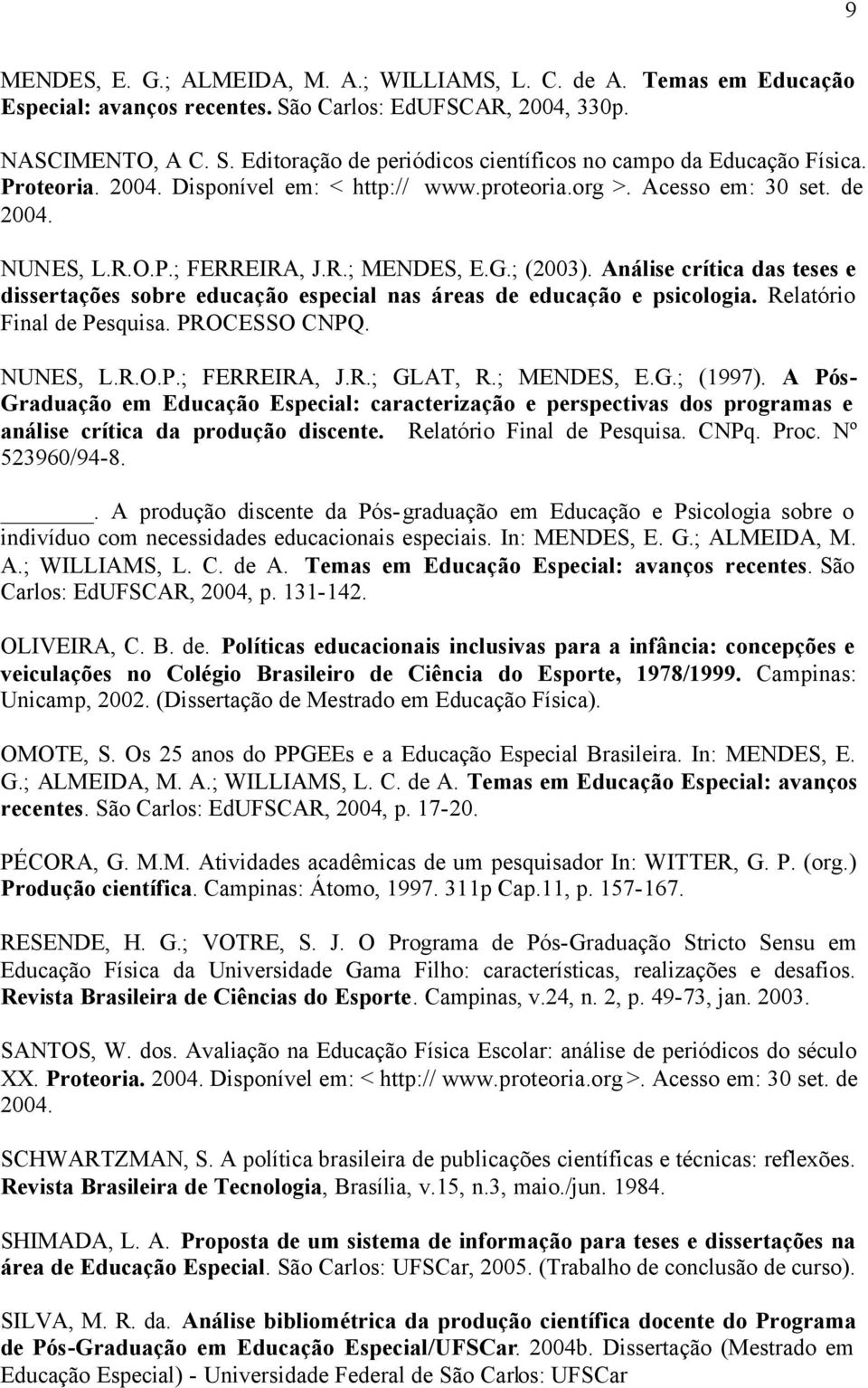 Análise crítica das teses e dissertações sobre educação especial nas áreas de educação e psicologia. Relatório Final de Pesquisa. PROCESSO CNPQ. NUNES, L.R.O.P.; FERREIRA, J.R.; GLAT, R.; MENDES, E.G.; (1997).